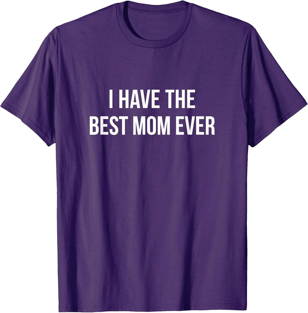 I Have The Best Mom Ever - Unisex T-shirt, Sweatshirt, Hoodie, Long Sleeve Tee - T-Shirt, Sweatshirt, Hoodie