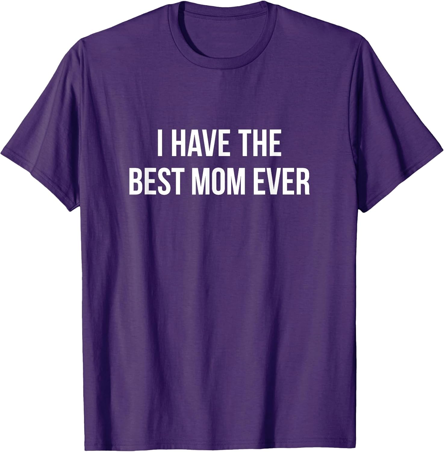 I Have The Best Mom Ever - Unisex T-shirt, Sweatshirt, Hoodie, Long Sleeve Tee - T-Shirt, Sweatshirt, Hoodie