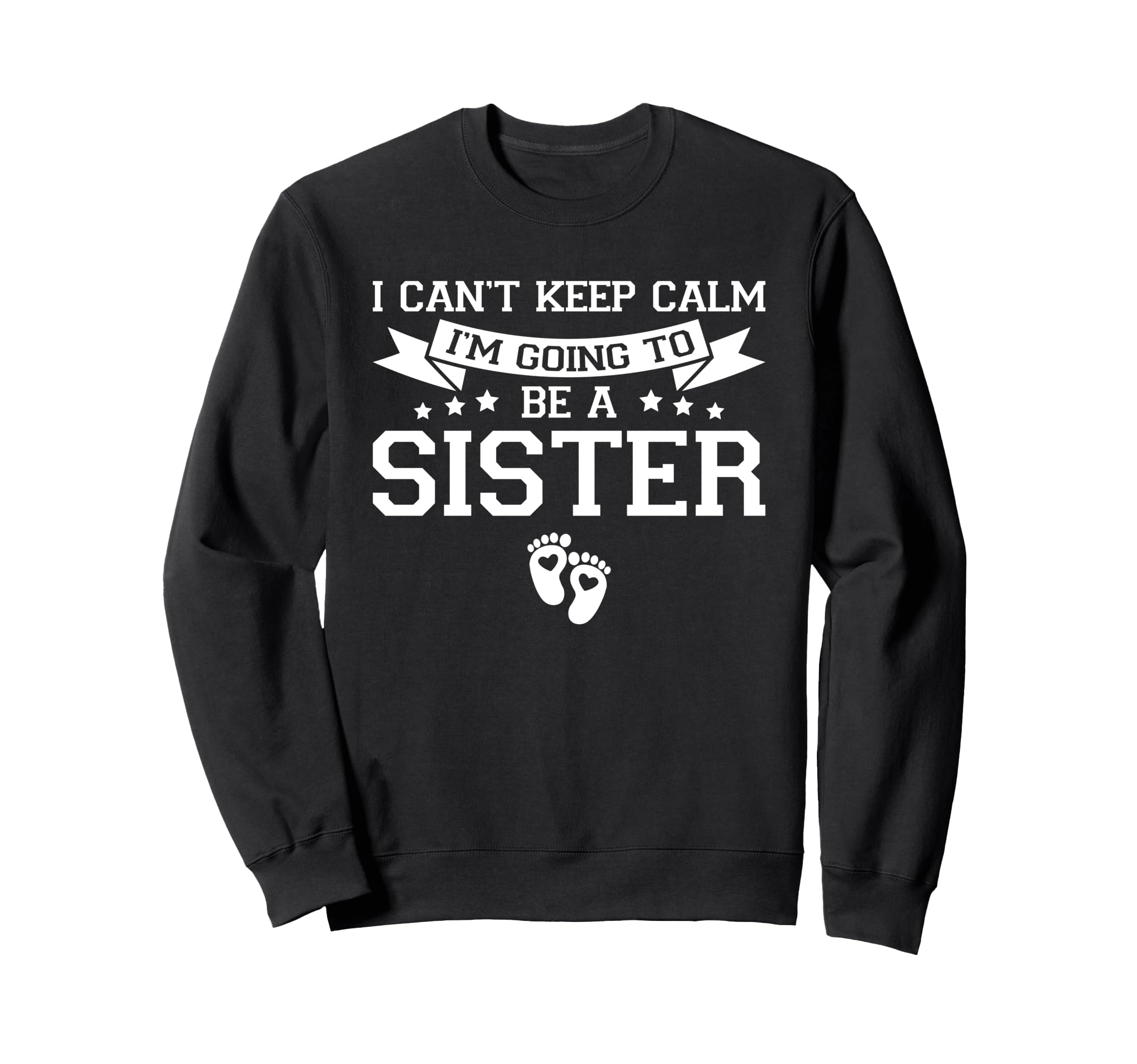I Cant Keep Calm Im Going To Be Sister Sweatshirt - Trendy Graphic Unisex - T-Shirt, Sweatshirt, Hoodie