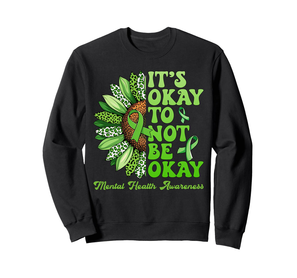 Mental Health Awareness Sunflower Its Sweatshirt - Graphic Print Men Women - T-Shirt, Sweatshirt, Hoodie
