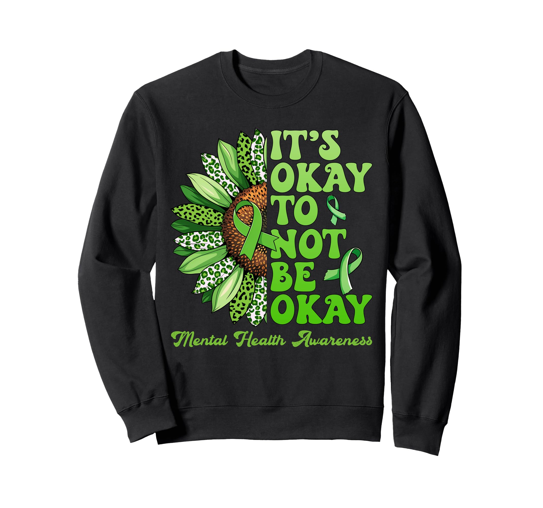 Mental Health Awareness Sunflower Its Sweatshirt - Graphic Print Men Women - T-Shirt, Sweatshirt, Hoodie