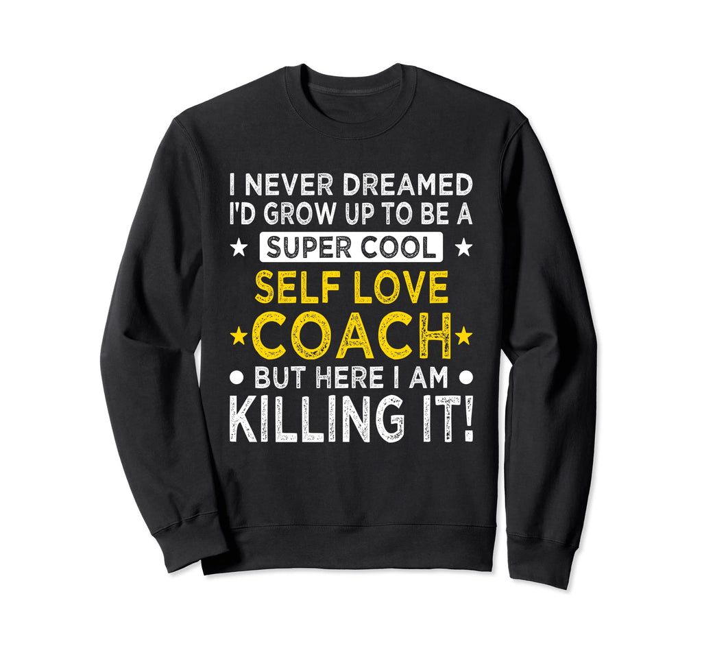 Self Love Coach Funny Self Confidence Sweatshirt - Custom Art Print Unisex - T-Shirt, Sweatshirt, Hoodie