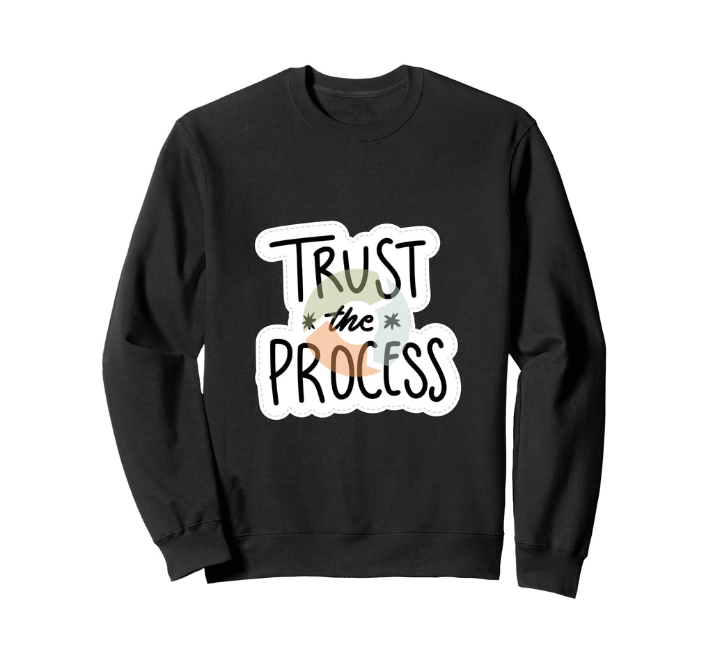 Trust Process Motivational Focus And Sweatshirt - Custom Art Print Unisex - T-Shirt, Sweatshirt, Hoodie