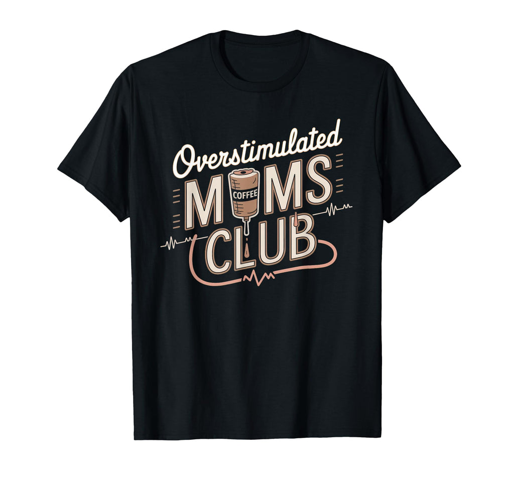 Overstimulated Moms Club Mom T-Shirt - Custom Art Print Men Women - T-Shirt, Sweatshirt, Hoodie