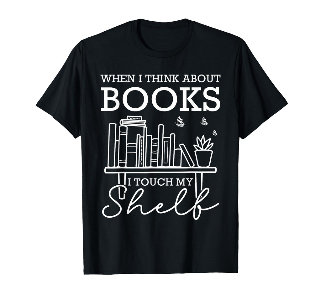 When I Think About Books I Touch My T-Shirt - Custom Art Print Men Women - T-Shirt, Sweatshirt, Hoodie