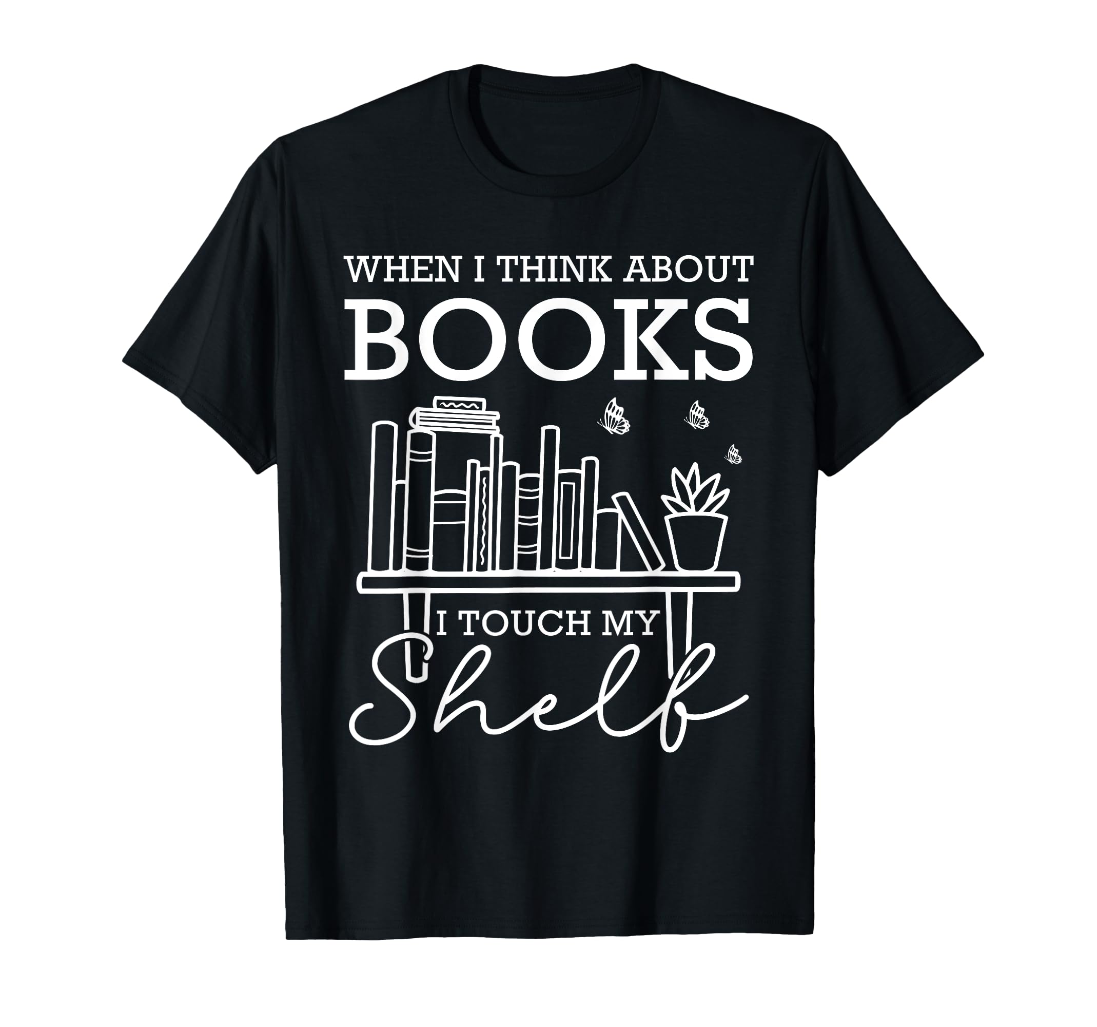 When I Think About Books I Touch My T-Shirt - Custom Art Print Men Women - T-Shirt, Sweatshirt, Hoodie