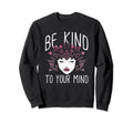 Be Kind To Your Mind Mental Health Sweatshirt - Minimalist Print Unisex - T-Shirt, Sweatshirt, Hoodie