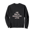 Funny One Mental Breakdown Later Sweatshirt - Unique Graphic for Adults - T-Shirt, Sweatshirt, Hoodie
