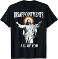 Disappointments All of You Jesus Christian Humor T-Shirt Unisex T-shirt, Sweatshirt, Hoodie, Long Sleeve Tee - T-Shirt, Sweatshirt, Hoodie