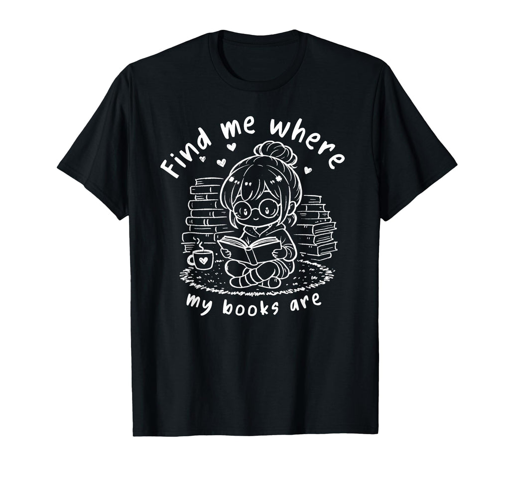 Find Me Where My Books Are Book Nook T-Shirt - Casual Everyday Wear Unisex - T-Shirt, Sweatshirt, Hoodie