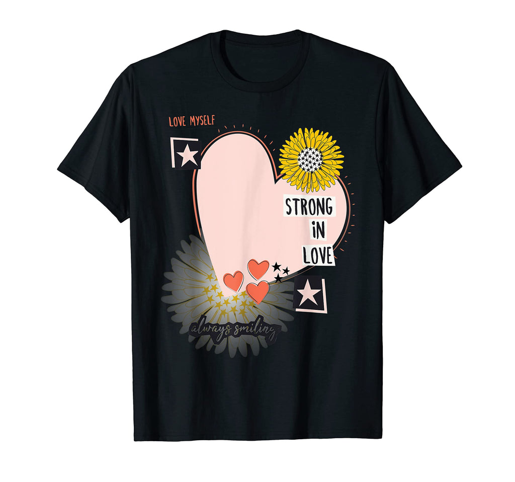 Strong Love Always Smiling Self Love T-Shirt - Casual Everyday Wear Unisex - T-Shirt, Sweatshirt, Hoodie
