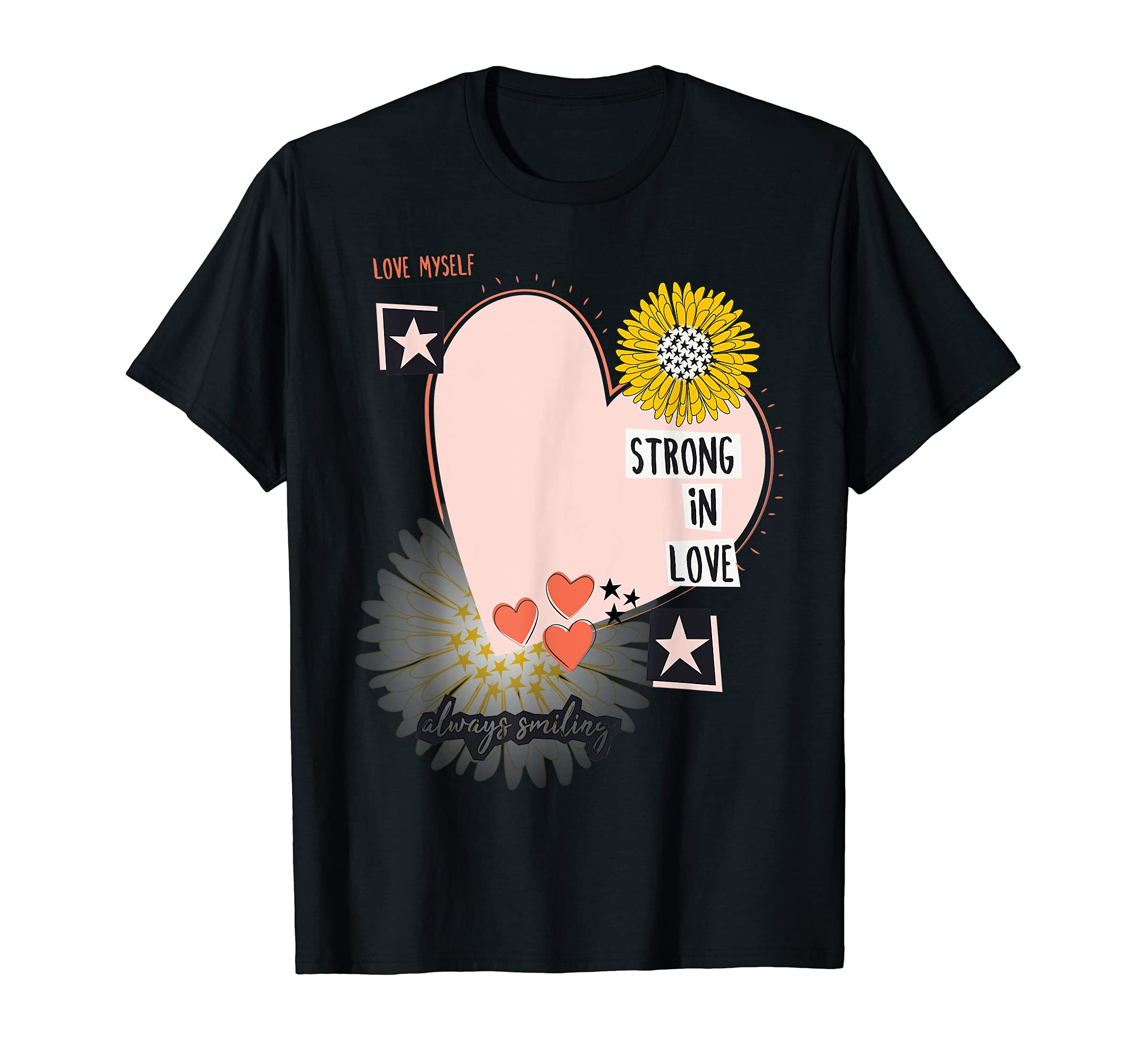 Strong Love Always Smiling Self Love T-Shirt - Casual Everyday Wear Unisex - T-Shirt, Sweatshirt, Hoodie