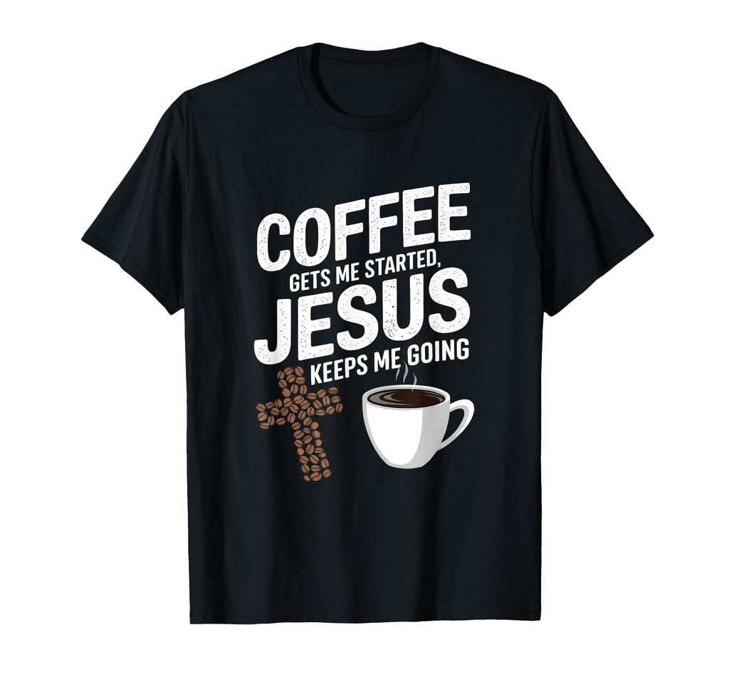 Coffee Gets Me Started Jesus Keeps Me T-Shirt - Custom Art Print Unisex - T-Shirt, Sweatshirt, Hoodie