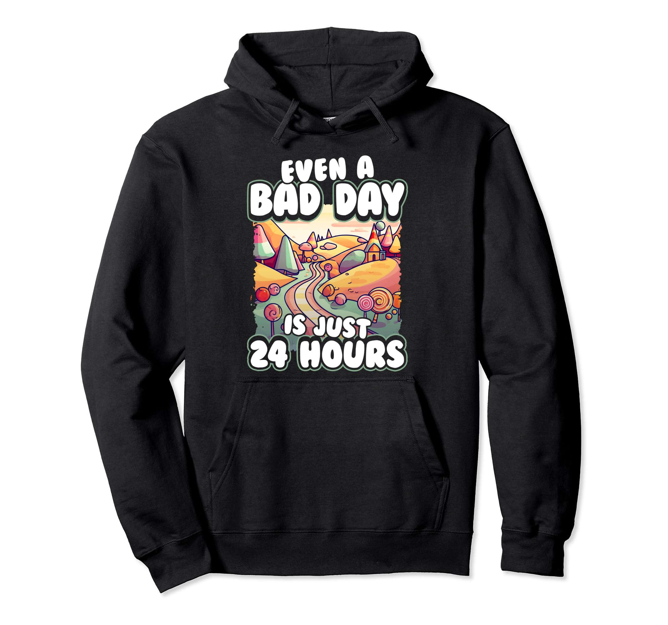 Even Bad Day Is Just 24 Hours Hoodie - Fun Novelty Design Men Women - T-Shirt, Sweatshirt, Hoodie