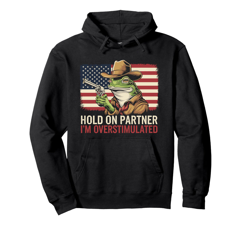 Hold Partner Im Overstimulated Cowboy Frog Hoodie - Graphic Print Unisex - T-Shirt, Sweatshirt, Hoodie