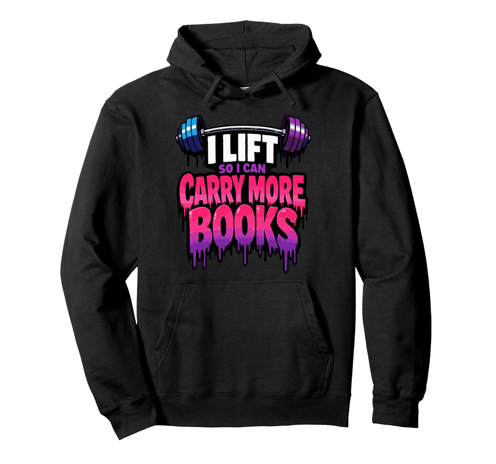 I Lift So I Can Carry More Books Hoodie - Custom Art Print Men Women - T-Shirt, Sweatshirt, Hoodie