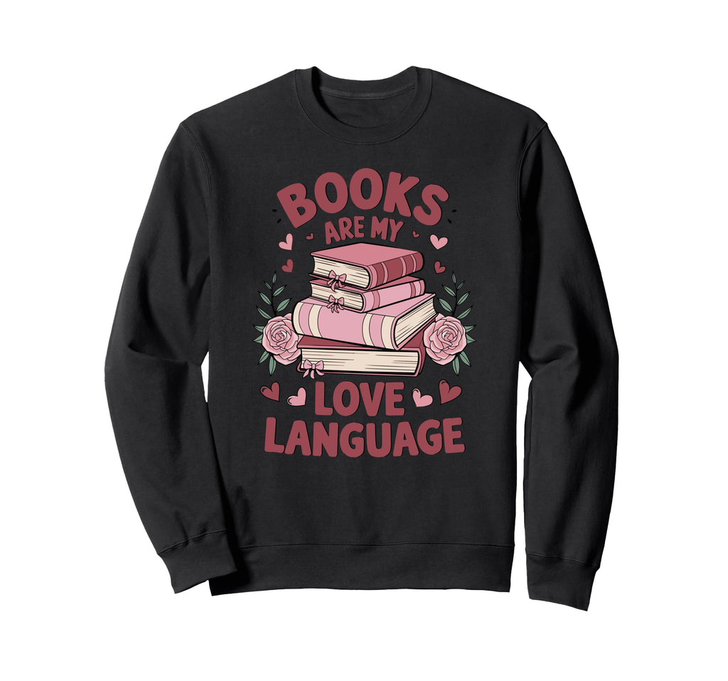 Books Are My Love Language Funny Sweatshirt - Trendy Graphic for Adults - T-Shirt, Sweatshirt, Hoodie