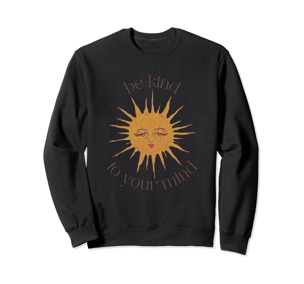 Be Kind To Your Mind Sun Sweatshirt - Fun Novelty Design Men Women - T-Shirt, Sweatshirt, Hoodie