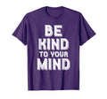 Be Kind To Your Mind Mental Health T-Shirt - Custom Art Print for Adults - T-Shirt, Sweatshirt, Hoodie