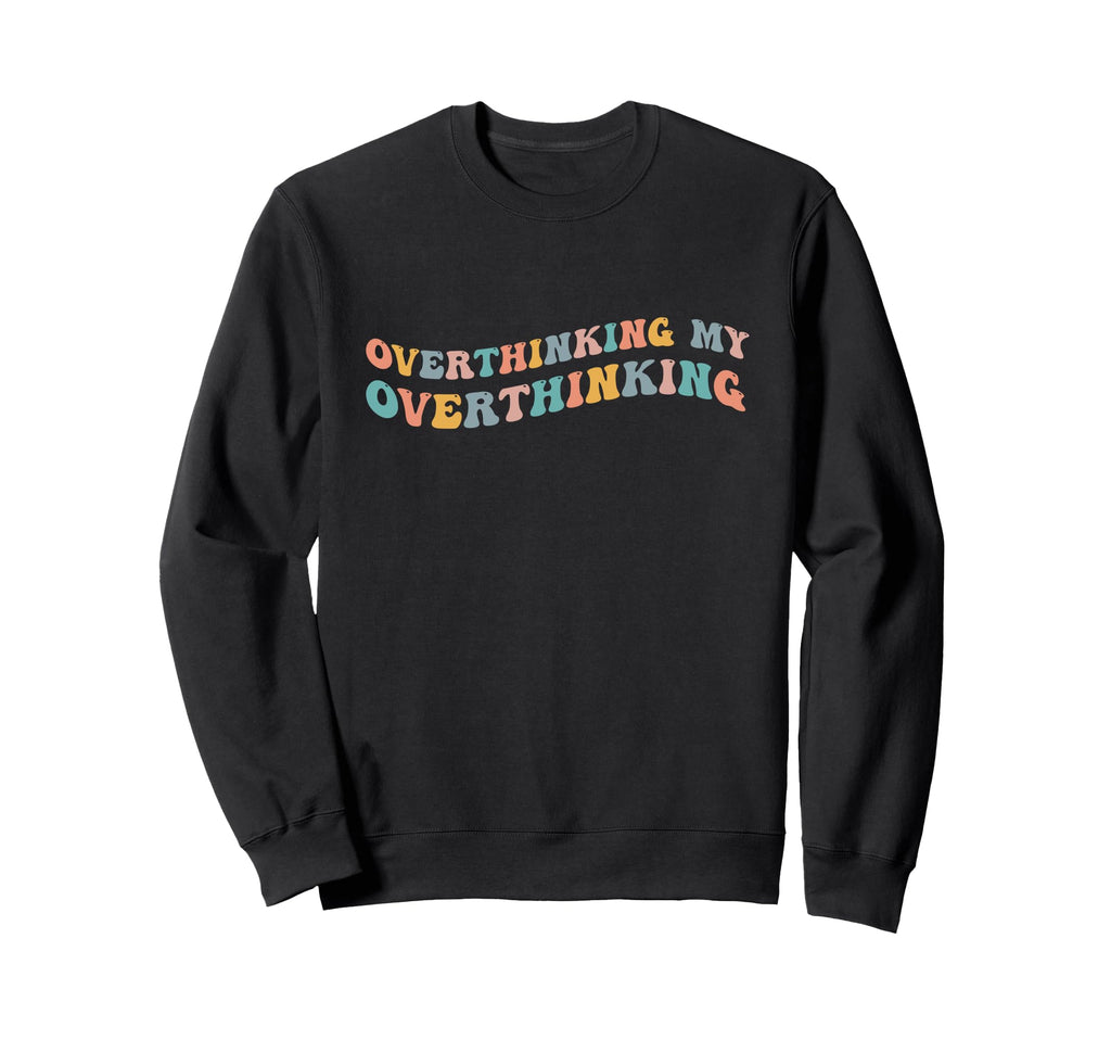 Overthinking My Overthinking Funny Sweatshirt - Aesthetic Graphic Unisex - T-Shirt, Sweatshirt, Hoodie