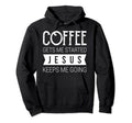 Coffee Gets Me Started Jesus Keeps Me Hoodie - Fun Novelty Design Unisex - T-Shirt, Sweatshirt, Hoodie