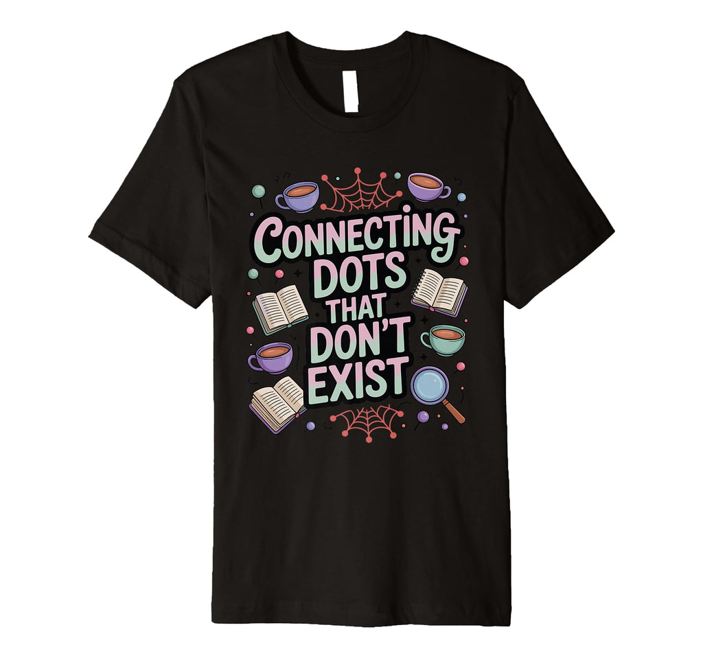 Connecting Dots That Dont Exist Funny T-Shirt - Streetwear Style Men Women - T-Shirt, Sweatshirt, Hoodie