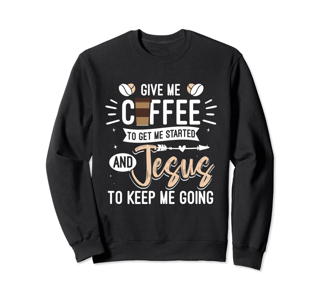 Give Me Coffee To Get Me Started And Sweatshirt - Unique Graphic Men Women - T-Shirt, Sweatshirt, Hoodie