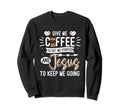 Give Me Coffee To Get Me Started And Sweatshirt - Unique Graphic Men Women - T-Shirt, Sweatshirt, Hoodie