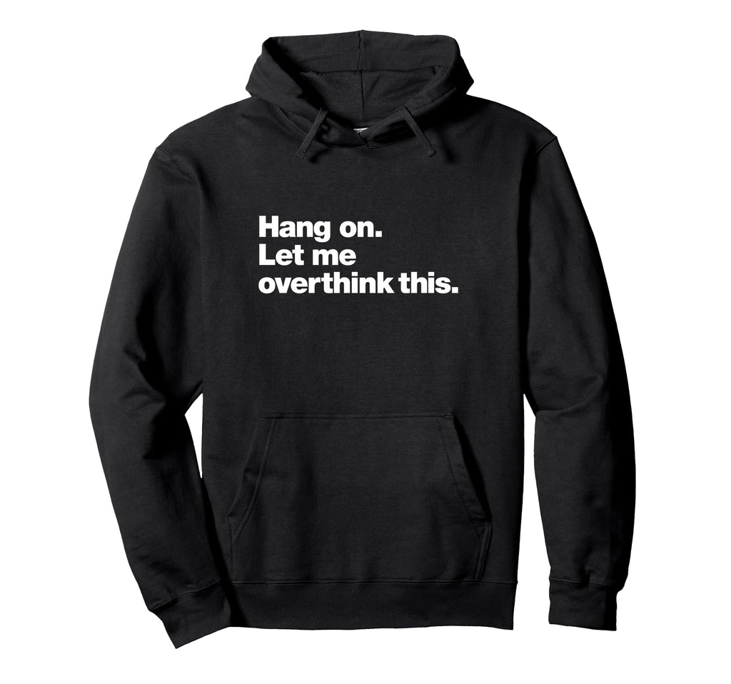 Hang Let Me Overthink This Funny Hoodie - Trendy Graphic for Adults - T-Shirt, Sweatshirt, Hoodie