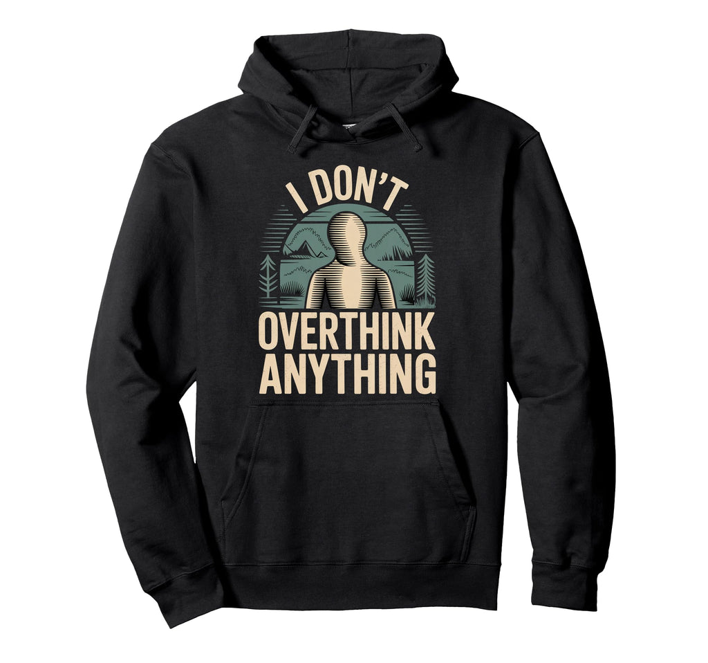I Dont Overthink Anything Mindset Relax Hoodie - Novelty Apparel Unisex - T-Shirt, Sweatshirt, Hoodie