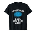 Overthinking I Overthink Lot Like Lot T-Shirt - Novelty Apparel Men Women - T-Shirt, Sweatshirt, Hoodie