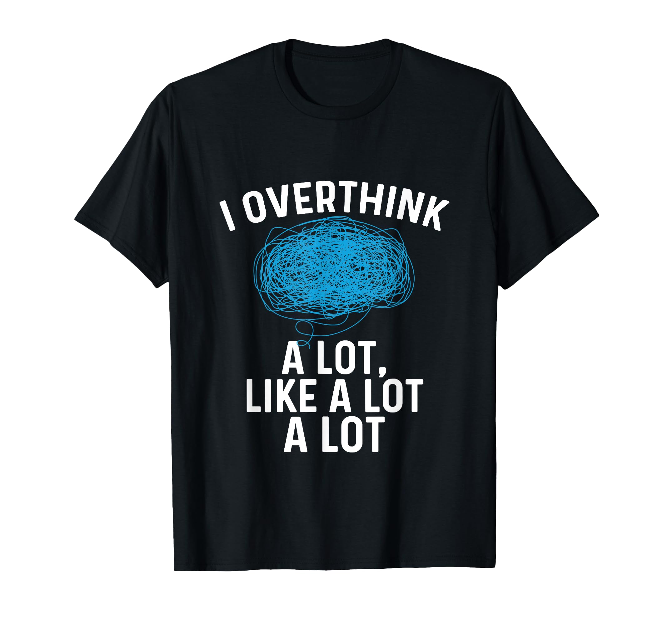 Overthinking I Overthink Lot Like Lot T-Shirt - Novelty Apparel Men Women - T-Shirt, Sweatshirt, Hoodie
