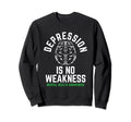 Depression No Weakness Mental Health Sweatshirt - Streetwear Style Unisex - T-Shirt, Sweatshirt, Hoodie