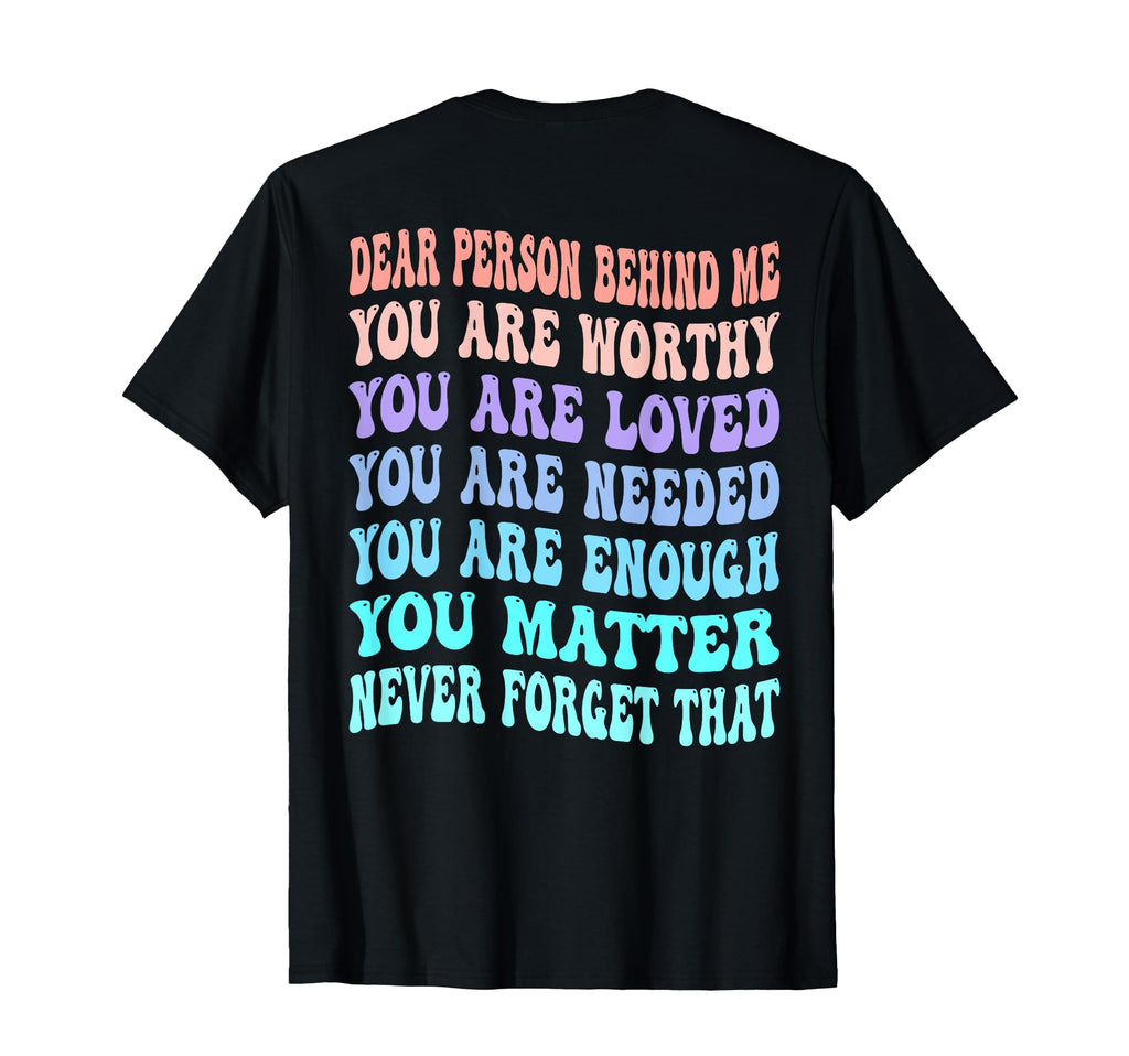 Dear Person Behind Me You Are Worthy T-Shirt - Trendy Graphic Men Women - T-Shirt, Sweatshirt, Hoodie