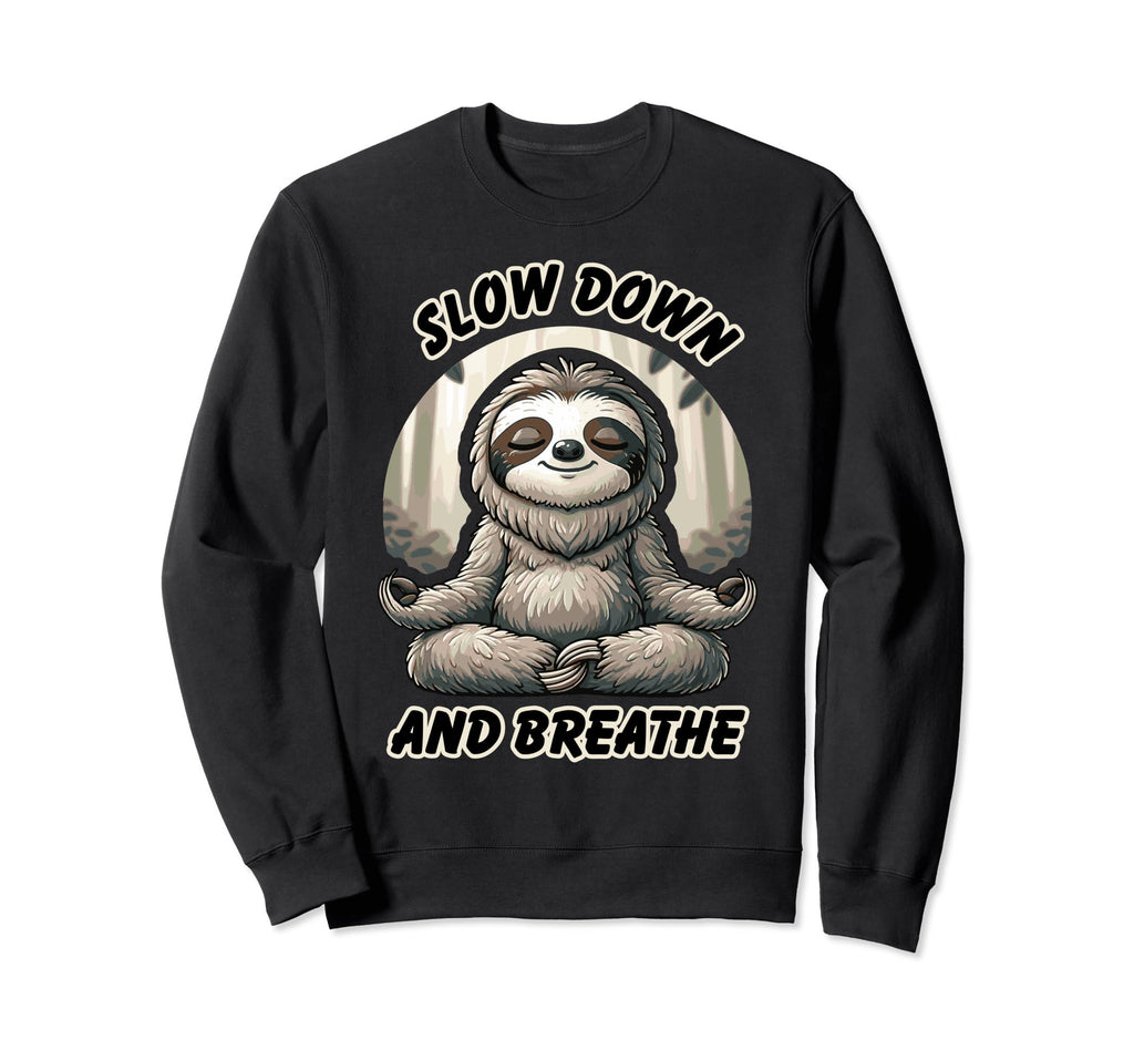 Slow Down And Breath Funny Self Care Sweatshirt - Streetwear Style Unisex - T-Shirt, Sweatshirt, Hoodie