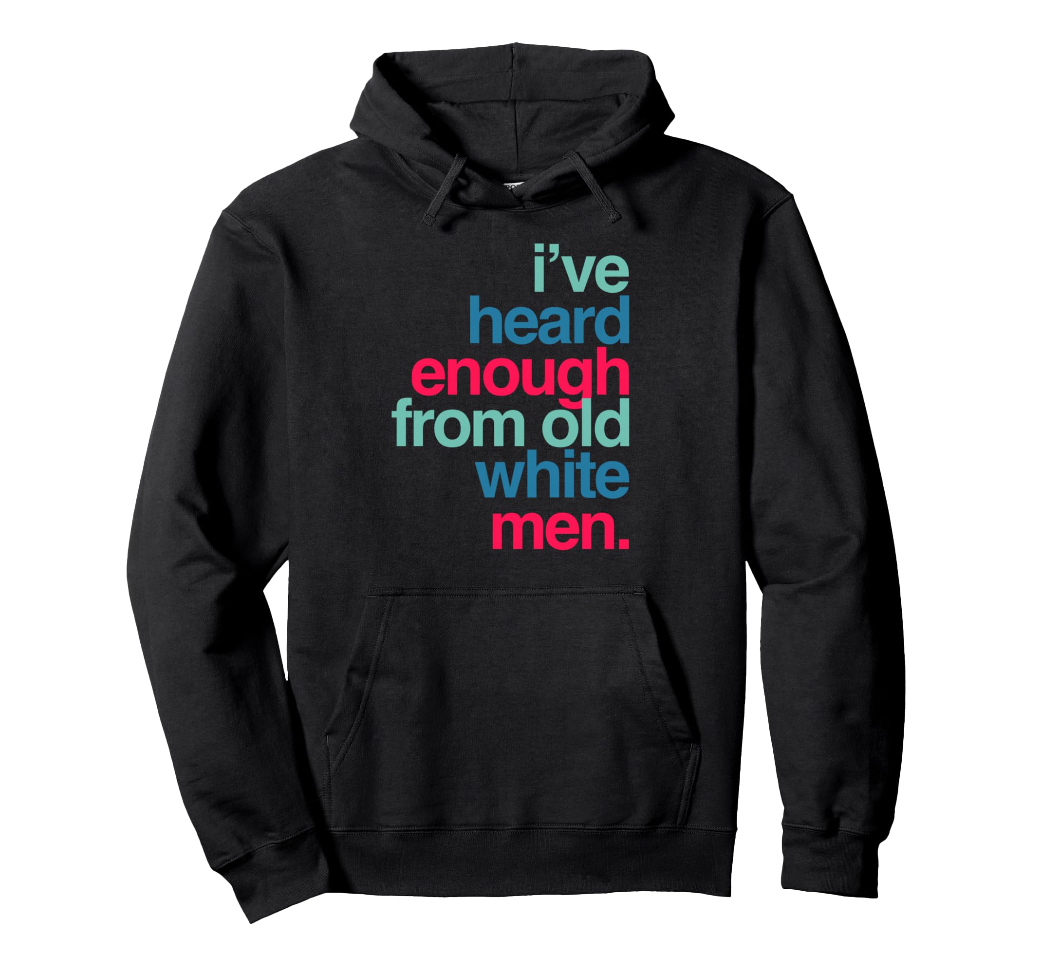 Ive Heard Enough From Old White Hoodie - Streetwear Style Unisex - T-Shirt, Sweatshirt, Hoodie