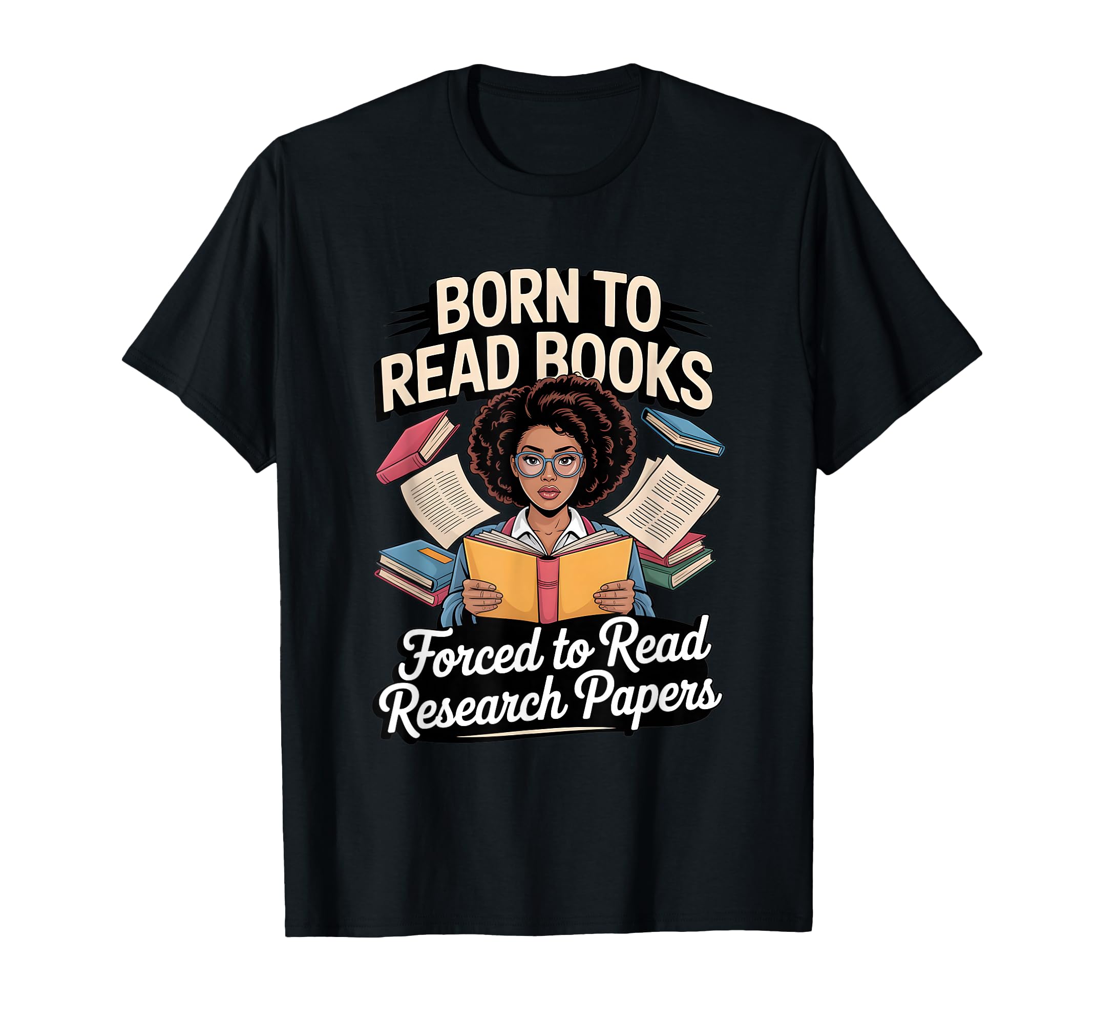 Born To Read Books Forced To Read Research T-Shirt - Trendy Graphic Unisex - T-Shirt, Sweatshirt, Hoodie