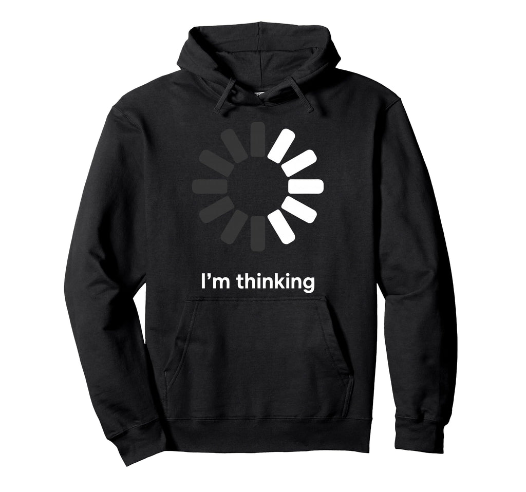 Im Thinking Loading Spinner Funny Hoodie - Novelty Apparel Men Women - T-Shirt, Sweatshirt, Hoodie