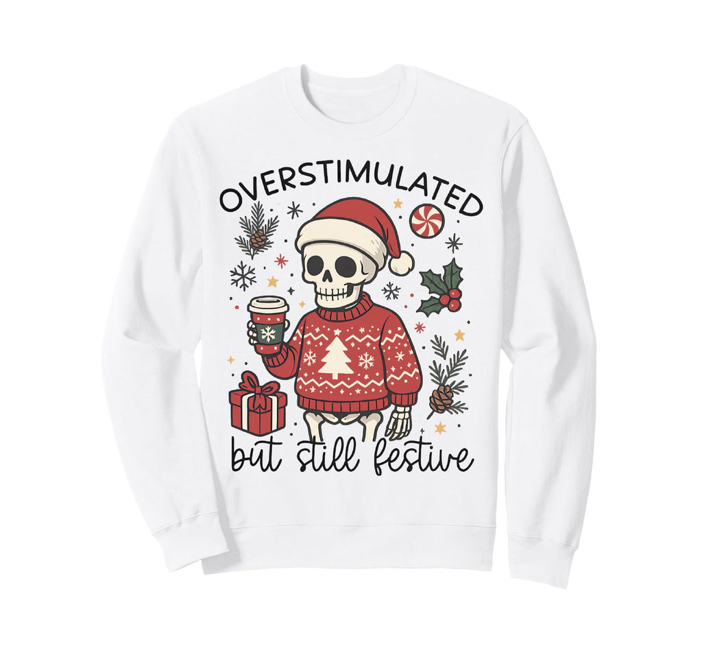 Meme Overstimulated But Festive Sweatshirt - Streetwear Style Unisex - T-Shirt, Sweatshirt, Hoodie