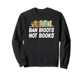 Ban Bigots Not Books Sweatshirt - Streetwear Style for Adults - T-Shirt, Sweatshirt, Hoodie
