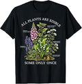 All Plants are Edible Some Only Once Funny Botanical Design T-Shirt Unisex T-shirt, Sweatshirt, Hoodie, Long Sleeve Tee - T-Shirt, Sweatshirt, Hoodie