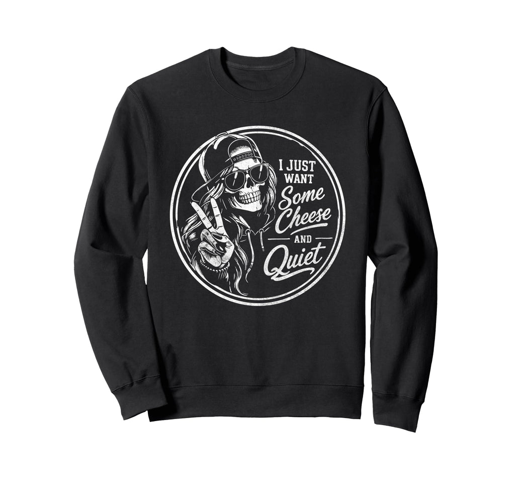 I Just Want Some Cheese And Quiet Sweatshirt - Novelty Apparel Unisex - T-Shirt, Sweatshirt, Hoodie