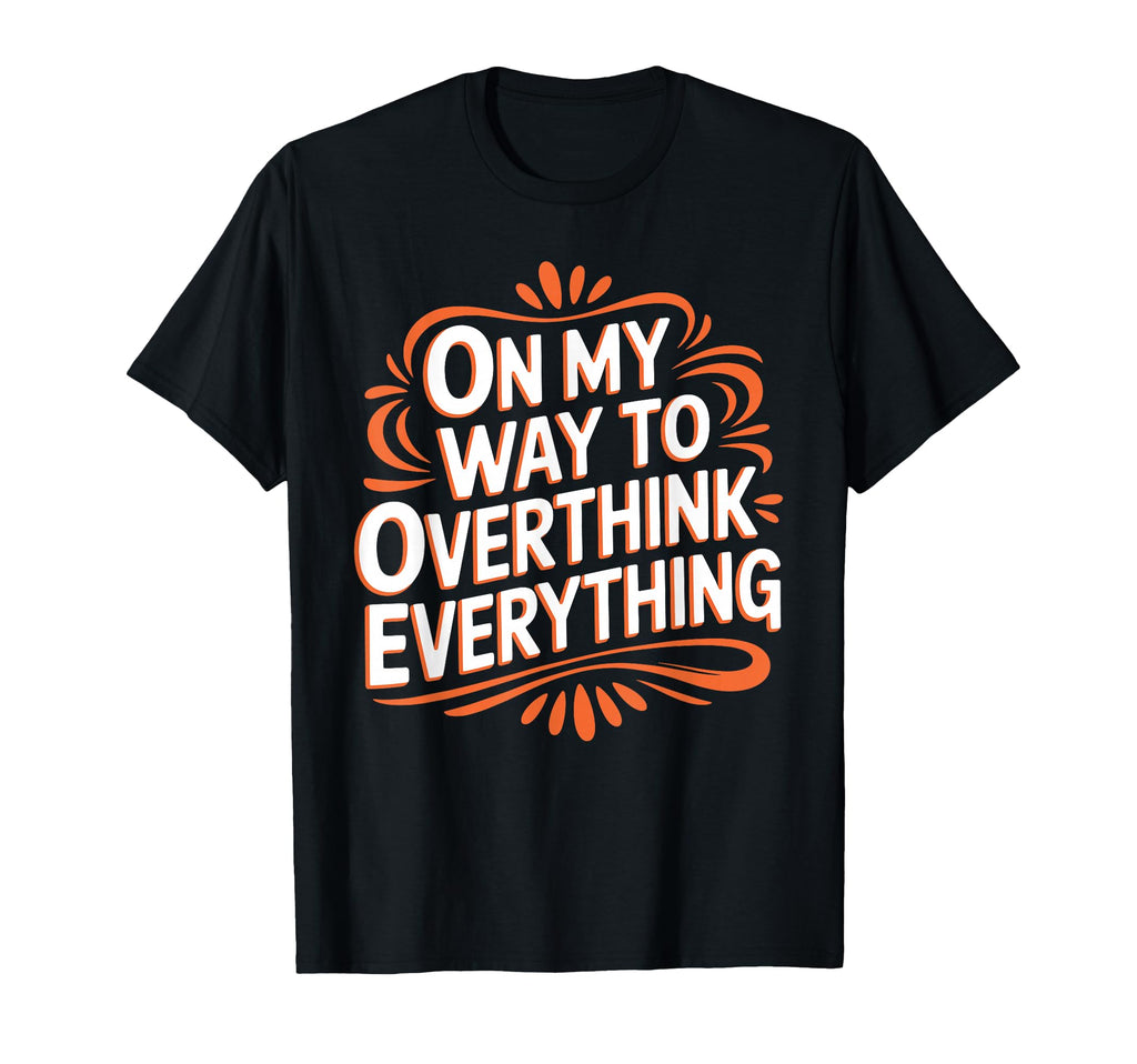 My Way To Overthink Everything Overthinker T-Shirt - Graphic Print Unisex - T-Shirt, Sweatshirt, Hoodie