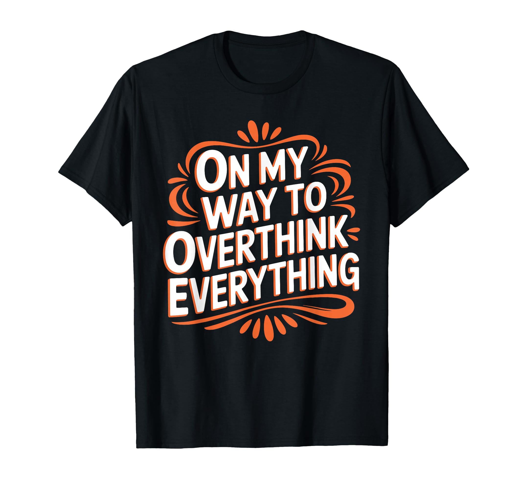 My Way To Overthink Everything Overthinker T-Shirt - Graphic Print Unisex - T-Shirt, Sweatshirt, Hoodie