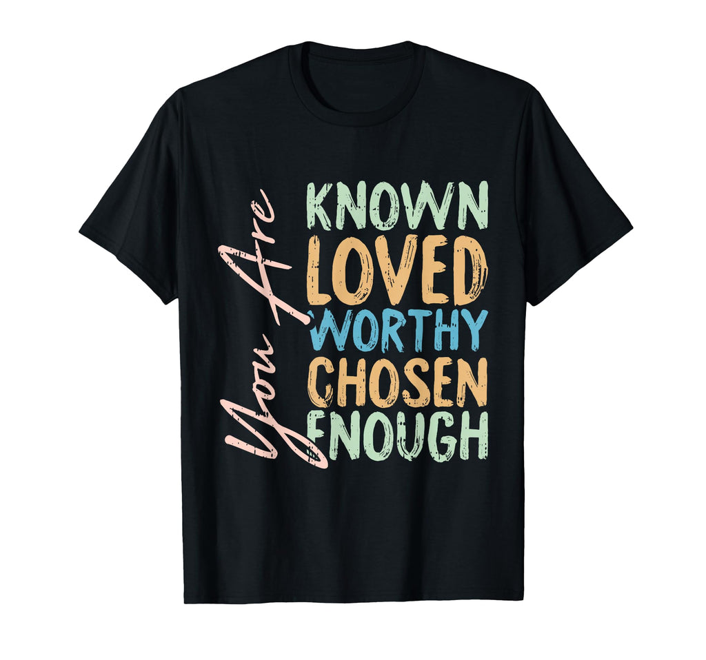 You Are Known Loved Worthy Chosen T-Shirt - Unique Graphic Men Women - T-Shirt, Sweatshirt, Hoodie