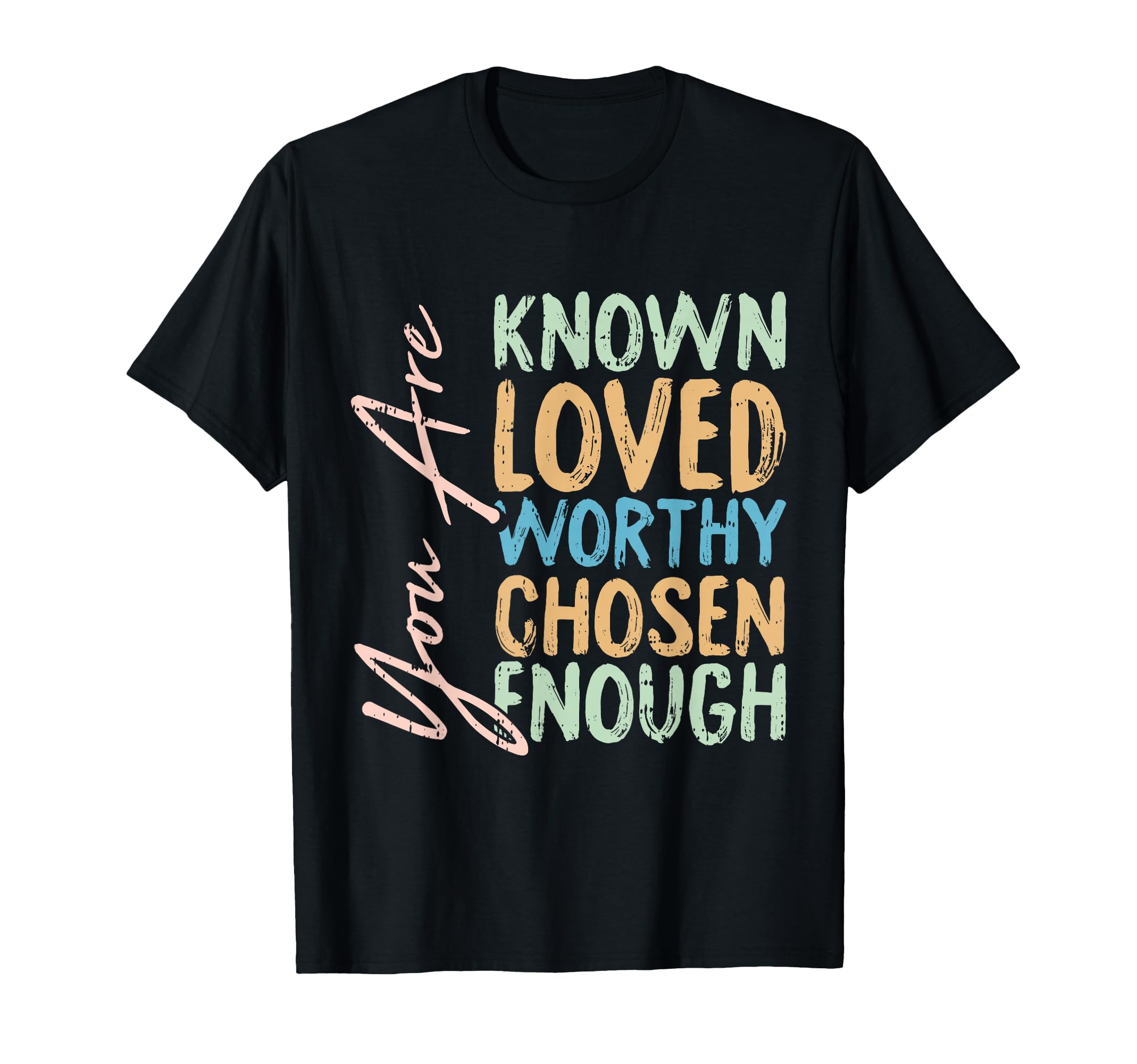 You Are Known Loved Worthy Chosen T-Shirt - Unique Graphic Men Women - T-Shirt, Sweatshirt, Hoodie