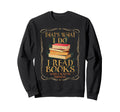 I Read Books And Know Reader Sweatshirt - Minimalist Print Men Women - T-Shirt, Sweatshirt, Hoodie