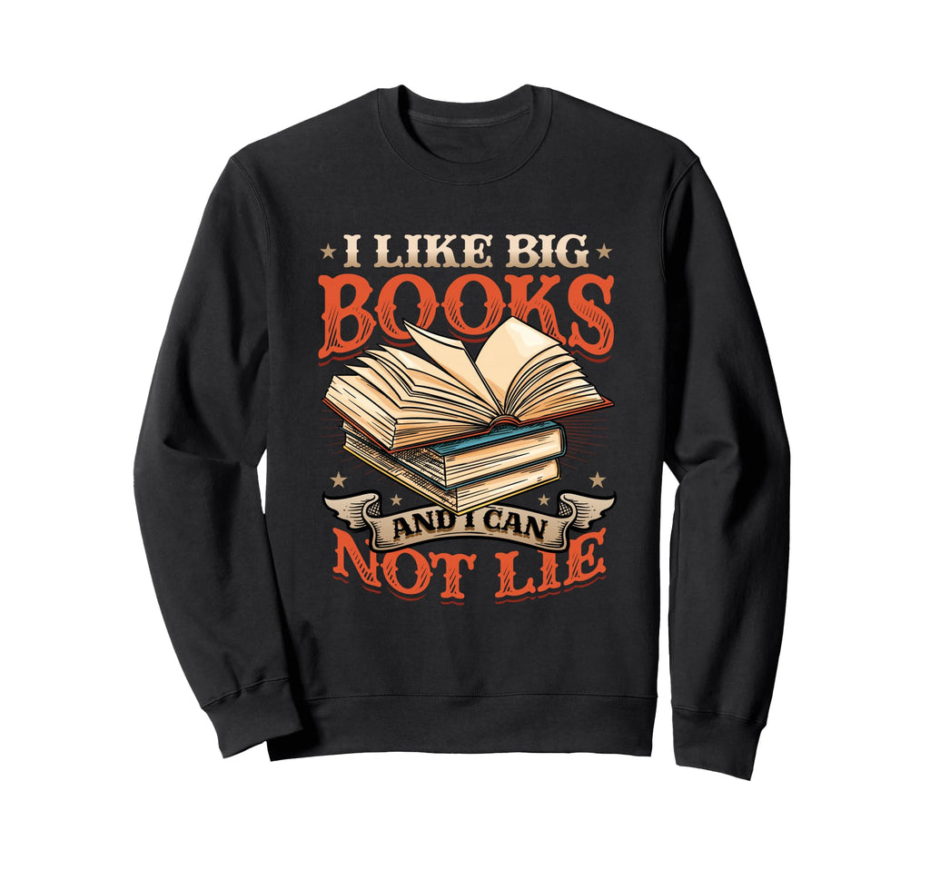 I Like Big Books And I Can Not Sweatshirt - Fun Novelty Design Men Women - T-Shirt, Sweatshirt, Hoodie