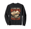 I Like Big Books And I Can Not Sweatshirt - Fun Novelty Design Men Women - T-Shirt, Sweatshirt, Hoodie
