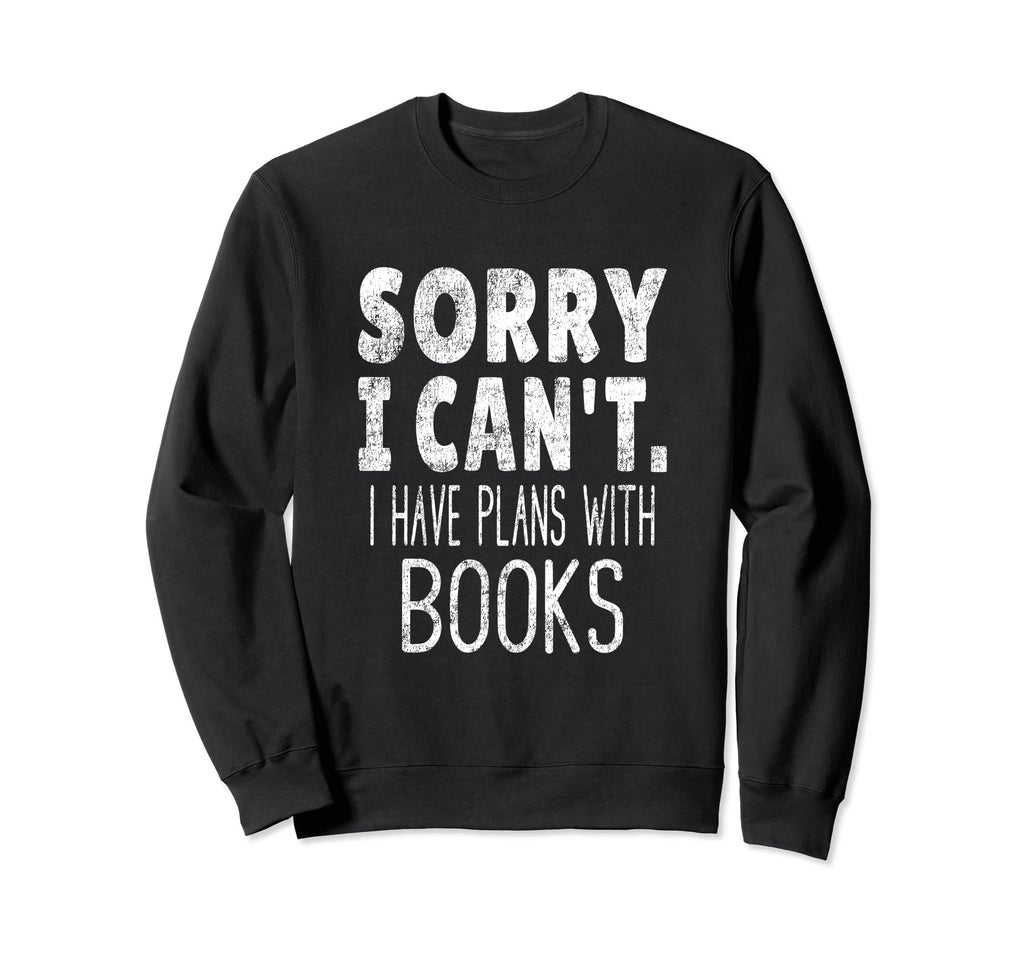 Sorry I Cant I Have Plans Books Sweatshirt - Custom Art Print Men Women - T-Shirt, Sweatshirt, Hoodie